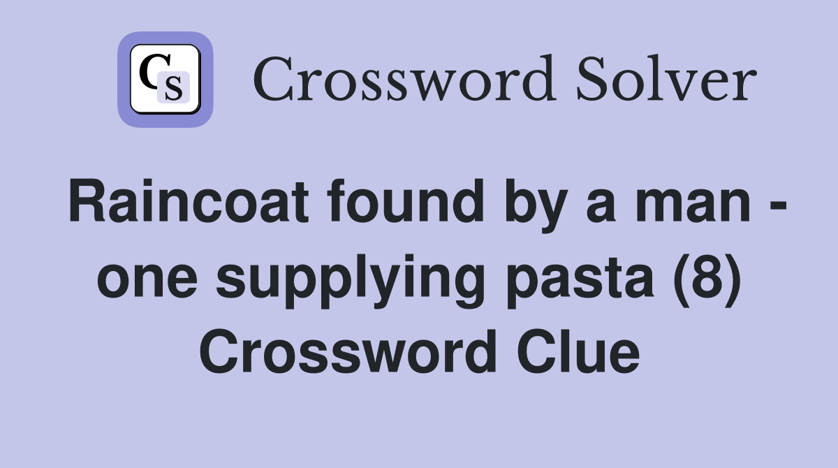 Raincoat found by a man one supplying pasta (8) Crossword Clue